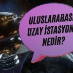 Uluslararası Uzay İstasyonu Nedir?