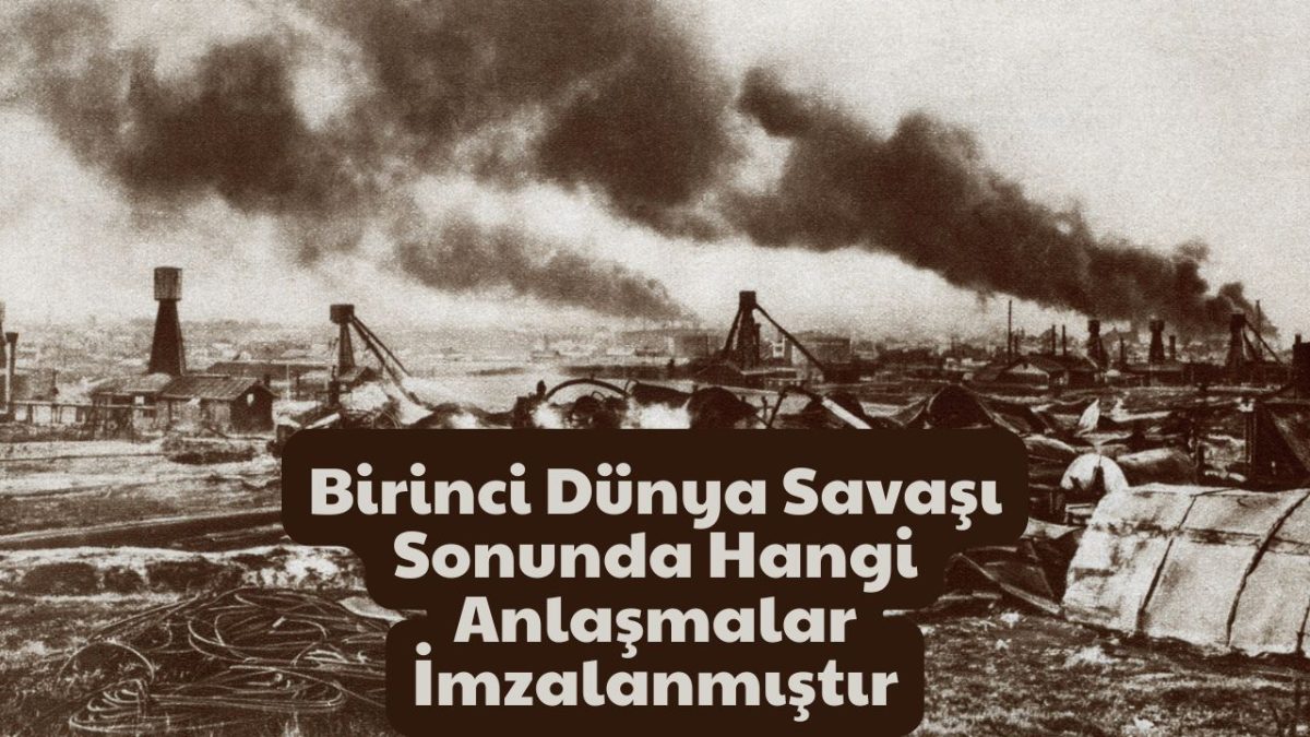Birinci Dünya Savaşı Sonunda Hangi Anlaşmalar İmzalanmıştır