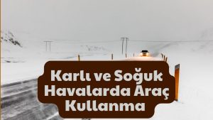 Karlı ve Soğuk Havalarda Araç Kullanma Teknikleri